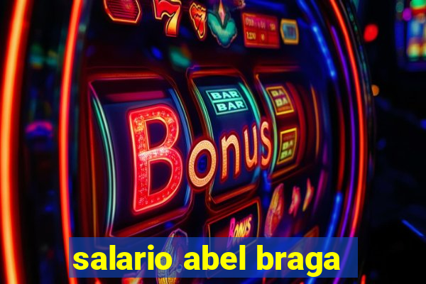 salario abel braga